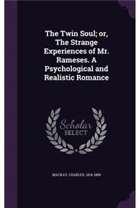 Twin Soul; Or, the Strange Experiences of Mr. Rameses. a Psychological and Realistic Romance