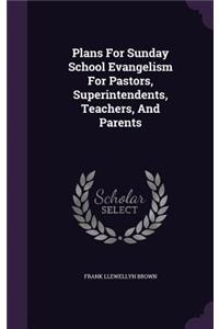 Plans For Sunday School Evangelism For Pastors, Superintendents, Teachers, And Parents