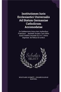 Institutiones Iuris Ecclesiastici Universalis Ad Statum Germaniae Catholicum Accomodatae
