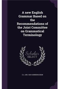 new English Grammar Based on the Recommendations of the Joint Committee on Grammatical Terminology