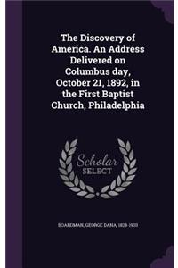 Discovery of America. An Address Delivered on Columbus day, October 21, 1892, in the First Baptist Church, Philadelphia