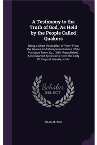 Testimony to the Truth of God, As Held by the People Called Quakers
