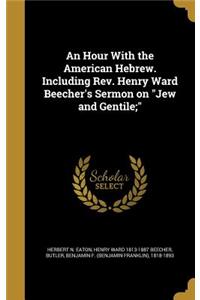 Hour With the American Hebrew. Including Rev. Henry Ward Beecher's Sermon on Jew and Gentile;