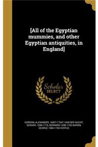[All of the Egyptian Mummies, and Other Egyptian Antiquities, in England]