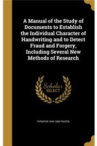 A Manual of the Study of Documents to Establish the Individual Character of Handwriting and to Detect Fraud and Forgery, Including Several New Methods of Research