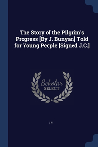 Story of the Pilgrim's Progress [By J. Bunyan] Told for Young People [Signed J.C.]