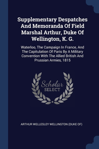 Supplementary Despatches And Memoranda Of Field Marshal Arthur, Duke Of Wellington, K. G.
