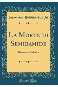 La Morte di Semiramide: Dramma per Musica (Classic Reprint)