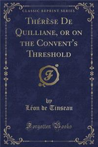 ThÃ©rÃ¨se de Quilliane, or on the Convent's Threshold (Classic Reprint)