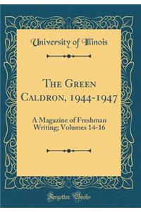 The Green Caldron, 1944-1947: A Magazine of Freshman Writing; Volumes 14-16 (Classic Reprint)
