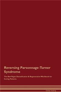 Reversing Parsonnage-Turner Syndrome The Raw Vegan Detoxification & Regeneration Workbook for Curing Patients