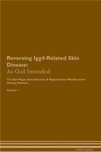 Reversing Igg4-Related Skin Disease: As God Intended the Raw Vegan Plant-Based Detoxification & Regeneration Workbook for Healing Patients. Volume 1