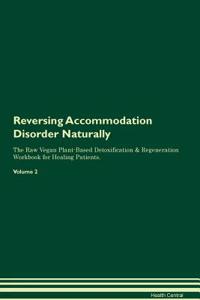 Reversing Accommodation Disorder Naturally the Raw Vegan Plant-Based Detoxification & Regeneration Workbook for Healing Patients. Volume 2
