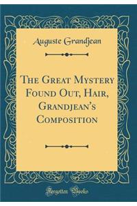 The Great Mystery Found Out, Hair, Grandjean's Composition (Classic Reprint)