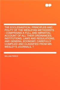 The Ecclesiastical Principles and Polity of the Wesleyan Methodists