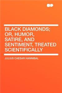 Black Diamonds; Or, Humor, Satire, and Sentiment, Treated Scientifically