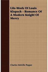 Life-Work Of Louis Klopsch - Romance Of A Modern Knight Of Mercy