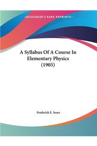 A Syllabus Of A Course In Elementary Physics (1905)