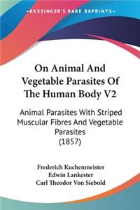 On Animal And Vegetable Parasites Of The Human Body V2