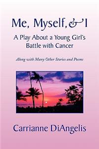 Me, Myself, & I a Play about a Young Girl's Battle with Cancer