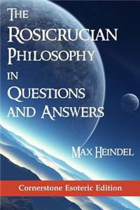 Rosicrucian Philosophy in Questions and Answers