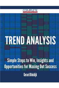Trend Analysis - Simple Steps to Win, Insights and Opportunities for Maxing Out Success