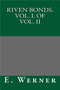 Riven Bonds. Vol. I. of Vol. II