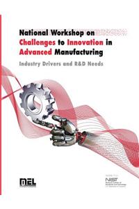National Workshop on Challenges to Innovation in Advanced Manufacturing