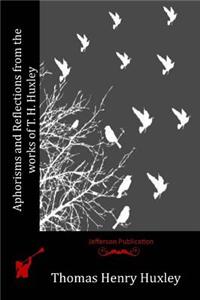 Aphorisms and Reflections from the works of T. H. Huxley