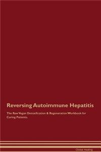 Reversing Autoimmune Hepatitis The Raw Vegan Detoxification & Regeneration Workbook for Curing Patients