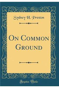 On Common Ground (Classic Reprint)