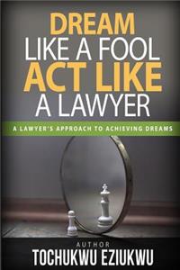 Dream Like A Fool, Act Like a Lawyer: A Lawyer's Approach to Birthing Dreams