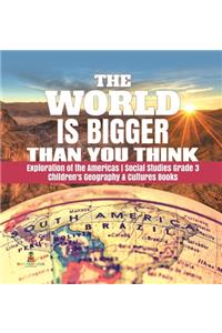 The World is Bigger Than You Think Exploration of the Americas Social Studies Grade 3 Children's Geography & Cultures Books