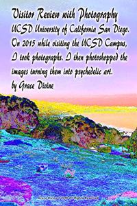 Visitor Review with Photography UCSD University of California San Diego. On 2015 while visiting the UCSD Campus, I took photographs. I then photoshopped the images turning them into psychedelic art. by Grace Divine