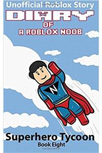 Diary of a Roblox Noob: Superhero Tycoon: Volume 8 (Roblox Noob Diaries)