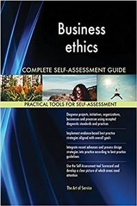 Business Ethics Complete Self-Assessment Guide