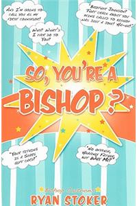 So, You're a Bishop?