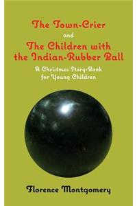 Town Crier, to Which is Added, The Children With the Indian-Rubber Ball