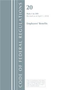 Code of Federal Regulations, Title 20 Employee Benefits 1-399, Revised as of April 1, 2018