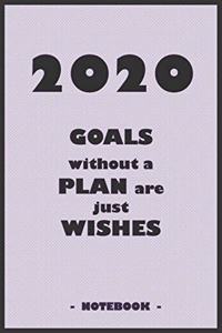 2020 GOALS without a PLAN are just WISHES - Notebook to write down your notes and organize your tasks for the year 2020