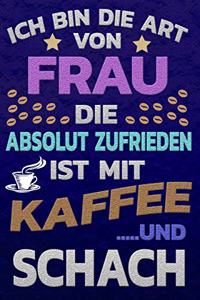 Ich bin die Art von Frau die absolut zufrieden ist mit Kaffee und SCHACH