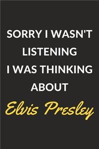 Sorry I Wasn't Listening I Was Thinking About Elvis Presley