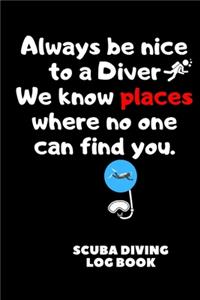 Always Be Nice To A Diver We Know Places Where No One Can Find You