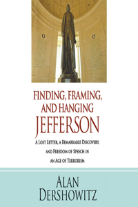 Finding, Framing, and Hanging Jefferson: A Lost Letter, a Remarkable Discovery, and Freedom of Speech in an Age of Terrorism