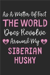 As A Matter Of Fact The World Does Revolve Around My Siberian Husky