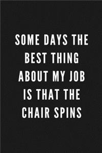 Some Days The Best Thing About My Job Is That The Chair Spins