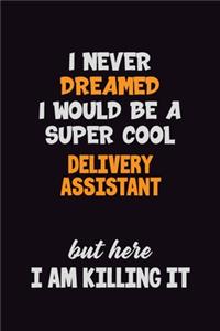 I Never Dreamed I would Be A Super Cool Delivery Assistant But Here I Am Killing It