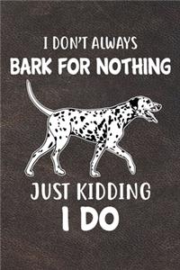I Don't Always Bark For Nothing Just Kidding I Do