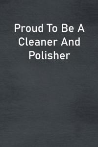 Proud To Be A Cleaner And Polisher