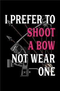 Archery Notebook I Prefer To Shoot A Bow Not Wear One